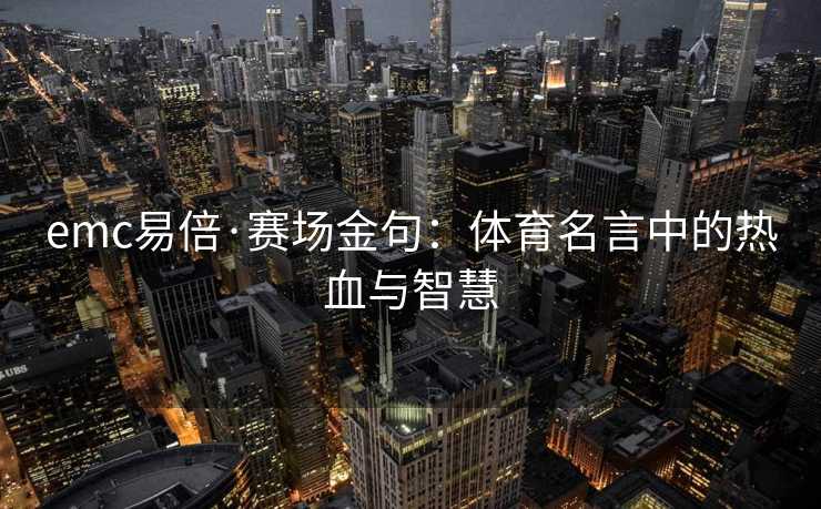 emc易倍·赛场金句：体育名言中的热血与智慧