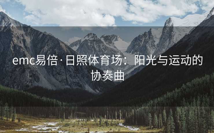emc易倍·日照体育场：阳光与运动的协奏曲